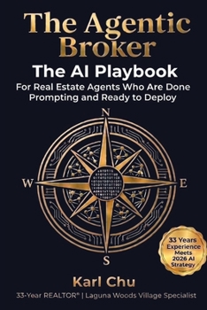 The Agentic Broker: The AI Playbook for Real Estate Agents Who Are Done Prompting and Ready to Deploy