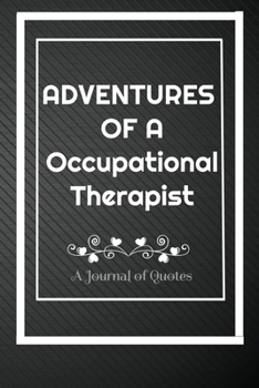 Adventures of A Occupational Therapist: A Journal of Quotes: Perfect Quote Journal for Occupational Therapist gift, 100 Pages 6*9 Inch Journal,Quote ... with your memory who and where said it with