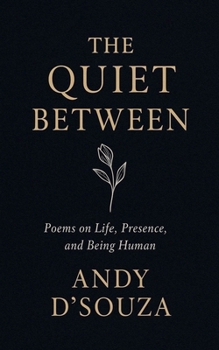 The Quite Between: Poems on Life, Presence, and Being Human