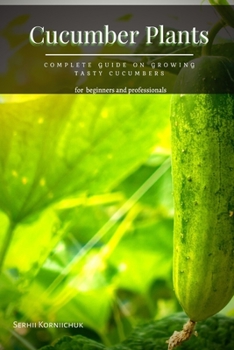 Paperback Cucumber Plants: Complete Guide оn Growing Tasty Cucumbers Book