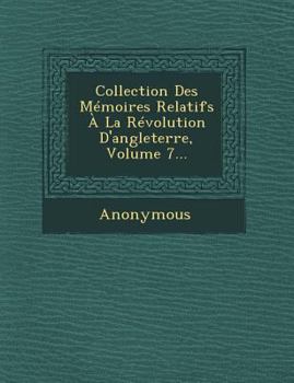Paperback Collection Des Memoires Relatifs a la Revolution D'Angleterre, Volume 7... [French] Book