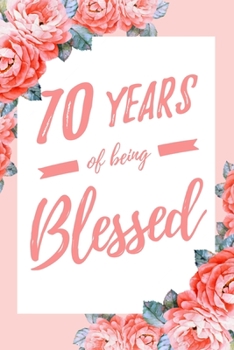 70 Years Of Being Blessed: 6x9" Dot Bullet Floral Notebook/Journal Thankful Grateful 70th Birthday Gift Idea