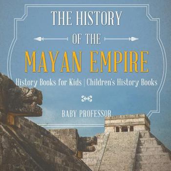 Paperback The History of the Mayan Empire - History Books for Kids Children's History Books Book