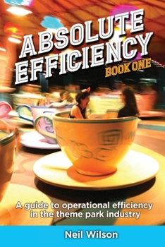 Paperback Absolute Efficiency: Book One: A Guide to Operational Efficiency in the Theme Park Industry Book