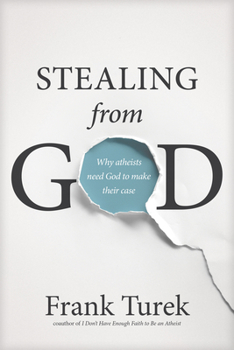 Paperback Stealing from God: Why Atheists Need God to Make Their Case Book