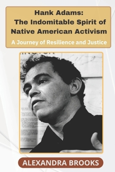 Hank Adams: The Indomitable Spirit of Native American Activism: A Journey of Resilience and Justice