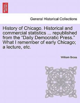 Paperback History of Chicago. Historical and Commercial Statistics ... Republished from the "Daily Democratic Press." What I Remember of Early Chicago; A Lectur Book