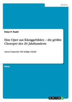 Paperback Eine Oper aus Klanggebilden - die größte Choroper des 20. Jahrhunderts: Anton Urspruchs "Die heilige Cäcilia" [German] Book