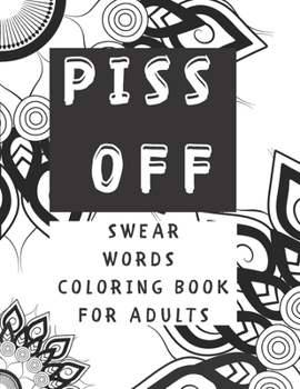 Piss Off: Swear Words Coloring Book For Adults