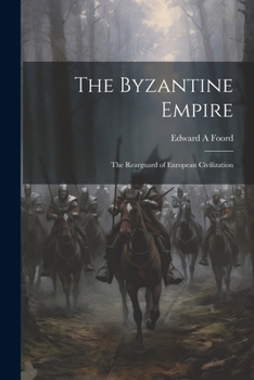 Paperback The Byzantine Empire; the Rearguard of European Civilization Book