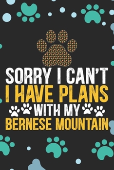 Sorry I Can't I Have Plans With My Bernese Mountain: Cool Bernese Mountain Dog Journal Notebook - Bernese Mountain Puppy Lover Gifts – Funny Bernese ... Mountain Owner Gifts. 6 x 9 in 120 pages