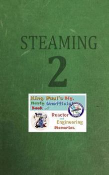 Steaming Volume Two: King Paul's Big, Nasty, Unofficial Book of Reactor and Engineering Memories (The King Paul Series) (Volume 2)