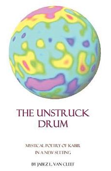 Paperback The Unstruck Drum: Mystical Poetry Of Kabir In A New Setting Book