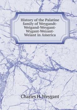 History of the Palatine family of Weygandt-Weigand-Weygant-Wygant-Weyant-Weiant in America