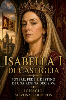 ISABELLA I DI CASTIGLIA: : Potere, fede e destino di una regina decisiva (Italian Edition)