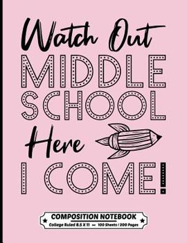 Watch Out Middle School Here I Come Composition Notebook College Ruled: Exercise Book 8.5 x 11 Inch 200 Pages With School Calendar 2019-2020 For Students and Teachers With Cute Quote Design Cover For 