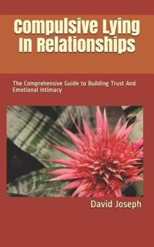 Paperback Compulsive Lying In Relationships: The Comprehensive Guide to Building Trust And Emotional Intimacy Book