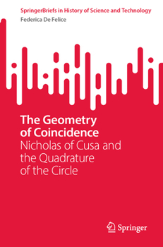 The Geometry of Coincidence: Nicholas of Cusa and the Quadrature of the Circle (SpringerBriefs in History of Science and Technology)