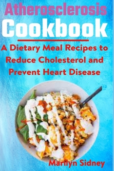 Paperback Atherosclerosis cookbook: A Dietary Meal Recipes to Reduce Cholesterol and Prevent Heart Disease Book