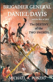Paperback Brigadier General Daniel Davis and the War of 1812: The Destiny of the Two Swords Book