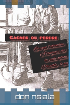 Paperback Gagner Ou Perdre: Lorsque l'abandon a toujours été la seule option possible: le jeu [French] Book