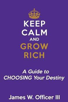 Paperback Keep Calm & Grow Rich: A Guide to Choosing Your Destiny Book