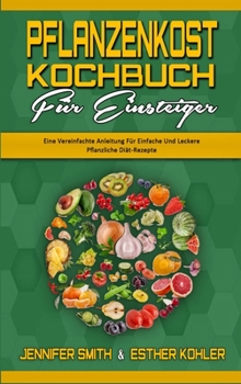 Hardcover Pflanzenkost-Kochbuch F?r Einsteiger: Eine Vereinfachte Anleitung F?r Einfache Und Leckere Pflanzliche Di?t-Rezepte (Plant Based Diet Cookbook for Beg [German] Book