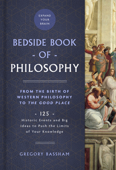 Hardcover The Bedside Book of Philosophy: From the Birth of Western Philosophy to the Good Place: 125 Historic Events and Big Ideas to Push the Limits of Your K Book