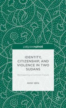 Hardcover Identity, Citizenship, and Violence in Two Sudans: Reimagining a Common Future Book