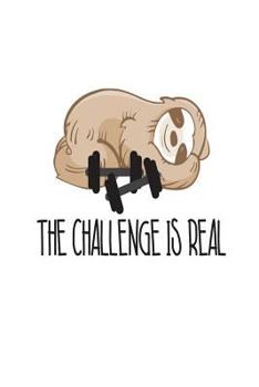 Paperback The Challenge Is Real: Funny Sloth Fitness Training Gift Notebook Book