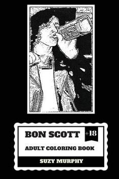 Bon Scott Adult Coloring Book : AC/DC Lyricist and Lead Singer, RIP Legend and Hard Rock Icon Inspired Adult Coloring Book