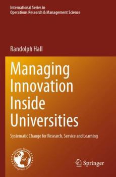 Managing Innovation Inside Universities: Systematic Change for Research, Service and Learning (International Series in Operations Research & Management Science)