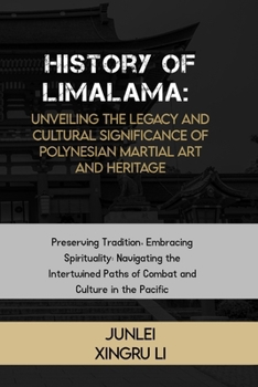 History of Limalama: Unveiling the Legacy and Cultural Significance of Polynesian Martial Art and Heritage: Preserving Tradition, Embracing ... of Martial Arts Across 50 Engrossing Volumes)