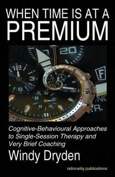 Paperback When Time Is at a Premium: Cognitive-Behavioural Approaches to Single-Session Therapy and Very Brief Coaching Book