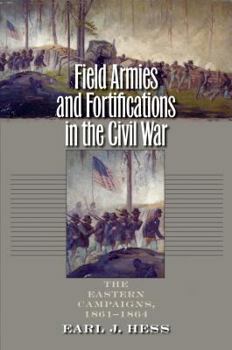 Field Armies and Fortifications in the Civil War: The Eastern Campaigns, 1861-1864 (Civil War America) - Book  of the Civil War America