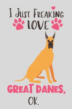 I Just Freaking Love Great Danes, OK: Great Danes Gift for Women - Lined Notebook Featuring a Cute Dog on Grey Background