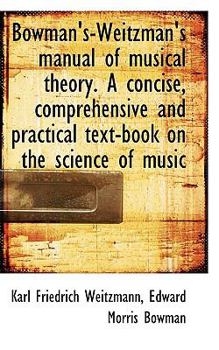 Bowman's-Weitzman's Manual of Musical Theory a Concise, Comprehensive and Practical Text-Book on Th