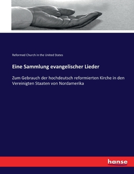 Paperback Eine Sammlung evangelischer Lieder: Zum Gebrauch der hochdeutsch reformierten Kirche in den Vereinigten Staaten von Nordamerika [German] Book