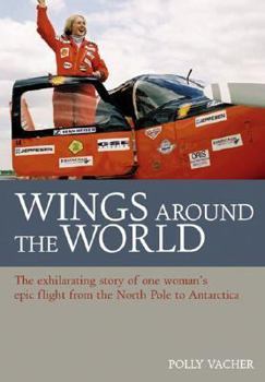 Hardcover Wings Around the World: The Exhilarating Story of One Woman's Voyage from the North Pole to Antarctica Book