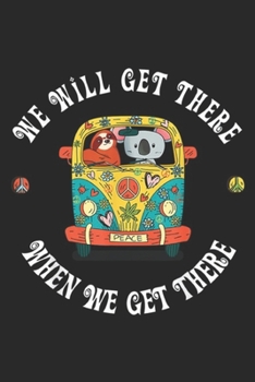 Paperback We Will Get There when we get there: Koala Bear and Sloth Team, We Will Get There Journal/Notebook Blank Lined Ruled 6x9 100 Pages Book