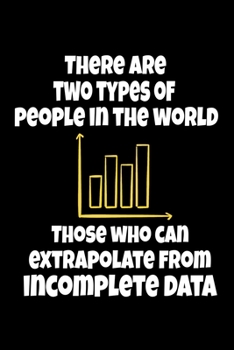 Paperback There Are Two Types Of People Those Who Can Extrapolate From Incomplete Data: Blank Lined Journal Gift For Computer Data Science Related People. Book