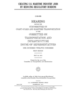 Paperback Creating U.S. maritime industry jobs by reducing regulatory burdens Book