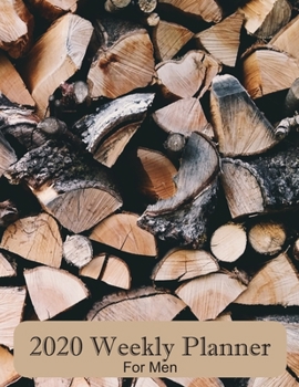 2020 Weekly Planner For Men: Wood Log Dated Calendar With to Do list, Priority Scheduler For Construction Worker, Builder, Logger, Lumberjack, Woodchopper