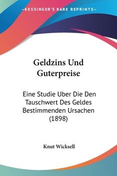 Paperback Geldzins Und Guterpreise: Eine Studie Uber Die Den Tauschwert Des Geldes Bestimmenden Ursachen (1898) [German] Book