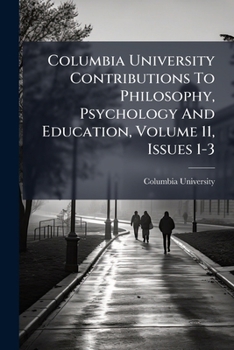 Paperback Columbia University Contributions To Philosophy, Psychology And Education, Volume 11, Issues 1-3 Book