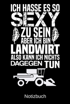 Ich hasse es so sexy zu sein aber ich bin Landwirt also kann ich nichts dagegen tun: A5 Notizbuch f�r alle Landwirte Liniert 120 Seiten Geschenk zum Geburtstag Weihnachten Vatertag Ostern