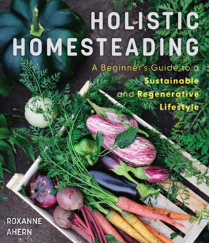 Hardcover Holistic Homesteading: A Beginner's Guide to a Sustainable and Regenerative Lifestyle Book