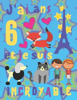 J'ai 6 ans et je suis Incroyable: J'ai 6 ans et je suis incroyable Carnet de croquis et journal pour enfants. Pages d'esquisse encadrées avec chat et ... leurs souvenirs. (French Edition)