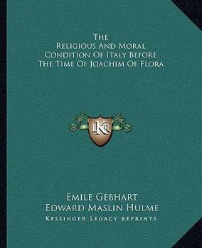 Paperback The Religious And Moral Condition Of Italy Before The Time Of Joachim Of Flora Book