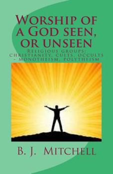 Worship of a God Seen or Unseen: Religion: religious groups - christian, cults, occults, Judaism, other religious groups including: Hinduism, Buddhism, Jainism, Protestant, Jehovah's Witness,